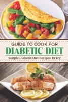 Guide To Cook For Diabetic Diet: Simple Diabetic Diet Recipes To Try: Meal Plan For Diabetic B09FS5CV4Y Book Cover