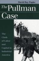The Pullman Case: The Clash of Labor and Capital in Industrial America (Landmark Law Cases & American Society) 0700609547 Book Cover