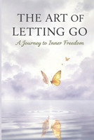 The Art of Letting Go: A Journey to Inner Freedom: Release What No Longer Serves You and Embrace a Lighter Life B0GPPZR1G2 Book Cover