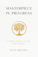 Masterpiece in Progress: A Daily Guide to a Life Well Crafted B0CJ5V61XM Book Cover