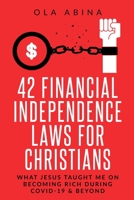 42 FINANCIAL INDEPENDENCE LAWS FOR CHRISTIANS: WHAT JESUS TAUGHT ME ON BECOMING RICH DURING COVID-19 & BEYOND B08LNLCGY1 Book Cover