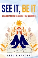 See It, Be It: Visualization Secrets for Success 1456648942 Book Cover