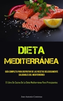 Dieta Mediterránea: Guía completa para disfrutar de las recetas deliciosamente saludables del mediterráneo (El libro de cocina de la dieta mediterránea para principiantes) 1837873313 Book Cover