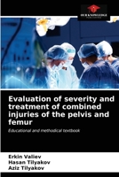 Evaluation of severity and treatment of combined injuries of the pelvis and femur 6203176354 Book Cover