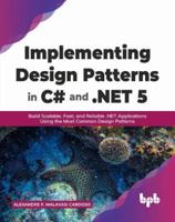Implementing Design Patterns in C# and .NET 5: Build Scalable, Fast, and Reliable .NET Applications Using the Most Common Design Patterns 9390684366 Book Cover