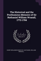 The Historical and the Posthumous Memoirs of Sir Nathaniel William Wraxall, 1772-1784 1377443132 Book Cover