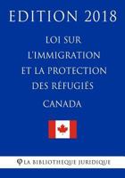 Loi sur l’immigration et la protection des réfugiés (Canada) - Edition 2018 1985779625 Book Cover