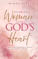 Becoming A Woman After God's Heart: Learning to be courageous in our battles and confident in our God B0DSGNW1T3 Book Cover