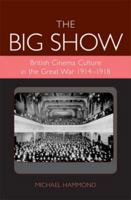 Big Show: British Cinema Culture In The Great War 1914-1918 (Exeter Studies in Film History) 0859897583 Book Cover