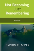 Not Becoming. Just Remembering: A Memoir B0FTNS5ZXB Book Cover