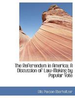 The Referendum in America: A Discussion of Law-Making by Popular Vote 101691704X Book Cover