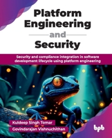 Platform Engineering and Security: Security and compliance integration in software development lifecycle using platform engineering 9365892406 Book Cover