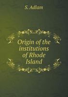 Origin of the Institutions of Rhode Island 1149934417 Book Cover