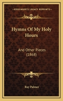 Hymns of My Holy Hours, and Other Pieces 3337286666 Book Cover