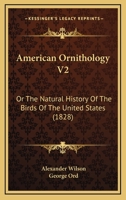 American Ornithology V2: Or The Natural History Of The Birds Of The United States 1168134285 Book Cover