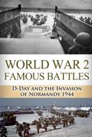 World War 2 Famous Battles: D-Day and the Invasion of Normandy 1944 1500939773 Book Cover
