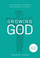 Growing in God: Disciplining Yourself for Growth in Christ: Spiritual Disciplines Planner & Journal 1737881101 Book Cover