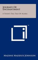 Journey of Enchantment: A Texan's Tall Tale of Alaska 1258188848 Book Cover