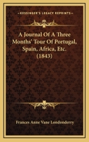 A Journal Of A Three Months' Tour Of Portugal, Spain, Africa, Etc. 1436734886 Book Cover