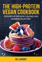 The High-Protein Vegan Cookbook: 100 Delicious Plant-Based Recipes to Build Muscle Mass and Maintain Excellent Fitness 1803340975 Book Cover