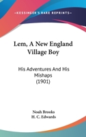 Lem, A New England Village Boy: His Adventures And His Mishaps 1164918117 Book Cover