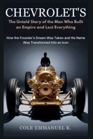Chevrolet’s: The Untold Story of the Man Who Built an Empire and Lost Everything: How the Founder’s Dream Was Taken and His Name Was Transformed Into an Icon (Back in History) B0FFN4FZY1 Book Cover