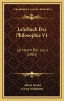 Lehrbuch Der Philosophie V1: Lehrbuch Der Logik (1905) 1166792277 Book Cover