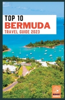 Top 10 Bermuda Travel Guide 2023: The Ultimate Guide to Unlocking Bermuda's Hidden Gems B0CD16DHCZ Book Cover