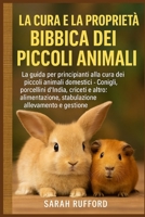 LA CURA E LA PROPRIETÀ BIBLICA DEI PICCOLI ANIMALI: La guida per principianti alla cura dei piccoli animali domestici - Conigli, porcellini d'India, ... allevamento e gestione (Italian Edition) B0FMPXWP22 Book Cover