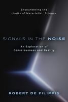 Signals in the Noise: Encountering the Limits of Materialist Science - An Exploration of Consciousness and Reality 1958890529 Book Cover
