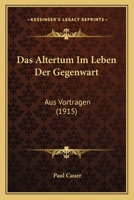 Das Altertum Im Leben Der Gegenwart: Aus Vortragen (1915) 1247280942 Book Cover