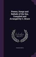 Poems, Songs and Ballads of the Sea, Compiled and Arranged by C. Bruce 1357205430 Book Cover