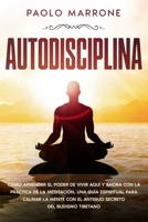 Autodisciplina: C�mo Aprender el Poder de Vivir Aqu� y Ahora con la Pr�ctica de la Meditaci�n, Una Gu�a Espiritual para Calmar la Mente con el Antiguo Secreto del Budismo Tibetano 1801180520 Book Cover
