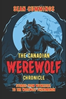 The Canadian Werewolf Chronicle: Stories from Witnesses to the Werewolf Phenomenon 0995844127 Book Cover