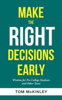 Make the Right Decisions Early: Wisdom for Pre-College Students and Other Teens 1532014589 Book Cover