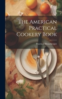 The American Practical Cookery Book - Scholar's Choice Edition 1022509837 Book Cover