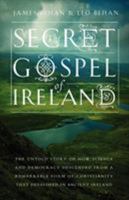 The Secret Gospel of Ireland: The Untold Story of How Science and Democracy Descended From a Remarkable Form of Christianity That Developed in Ancient Ireland 0985458305 Book Cover