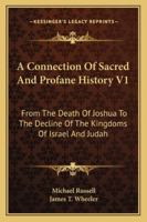 A Connection of Sacred and Profane History, from the Death of Joshua to the Decline of the Kingdoms of Israel and Judah Volume 1 1432660713 Book Cover