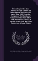 Proceedings at the Mass Meeting of Loyal Citizens, on Union Square, New-York, 15th Day of July, 1862, Under the Auspices of the Chamber of Commerce of the State of New York, the Common Council of the  1425507611 Book Cover