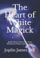 The Heart of White Magick: Book Three of the Tales from Mushroom Manor fantasy series B08HGZW8XB Book Cover
