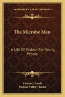 The Microbe Man; a Life of Pasteur for Young People 1163184101 Book Cover