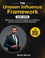 The Unseen Influence Framework: Neuroscience-Backed Strategies for Confidence, Decision Authority, and Earned Respect B0FLYFZS8C Book Cover