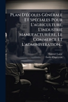 Plan D'écoles Générale Et Spéciales Pour L'agriculture, L'industrie Manufacturière, Le Commerce Et L'administration... 1276137400 Book Cover