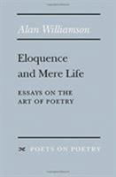 Eloquence and Mere Life: Essays on the Art of Poetry 0472065688 Book Cover