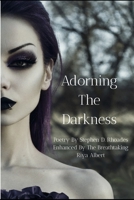 Adorning The Darkness: The Poetry Of Stephen D. Rhoades Enhanced By The Breathtaking Riya Albert B08QSHDFMF Book Cover