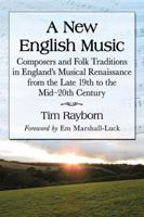 A New English Music: Composers and Folk Traditions in England's Musical Renaissance from the Late 19th to the Mid-20th Century 0786496347 Book Cover