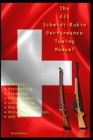 The K31 Schmidt Rubin Performance Tuning Manual: Gunsmithing Tips for Modifying Your K31 Schmidt Rubin Rifles. 179177976X Book Cover