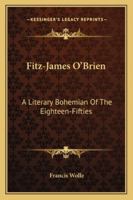 Fitz James O'Brien: A Literary Bohemian of the Eighteen-Fifties 1163186236 Book Cover