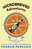 Microbrewed Adventures: A Lupulin Filled Journey to the Heart and Flavor of the World's Great Craft Beers 0060758147 Book Cover