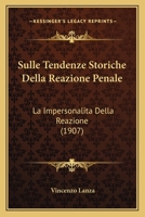Sulle Tendenze Storiche Della Reazione Penale: La Impersonalita Della Reazione (1907) 1149105208 Book Cover